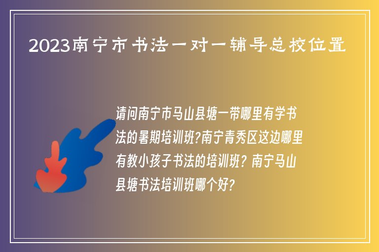 2023南寧市書法一對一輔導(dǎo)總校位置