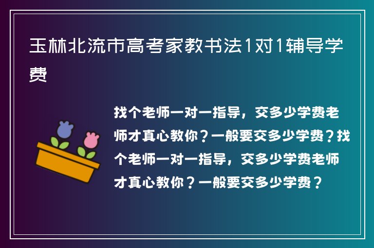 玉林北流市高考家教書法1對1輔導(dǎo)學(xué)費