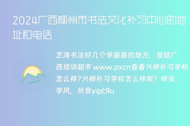 2024廣西柳州市書法文化補習中心的地址和電話