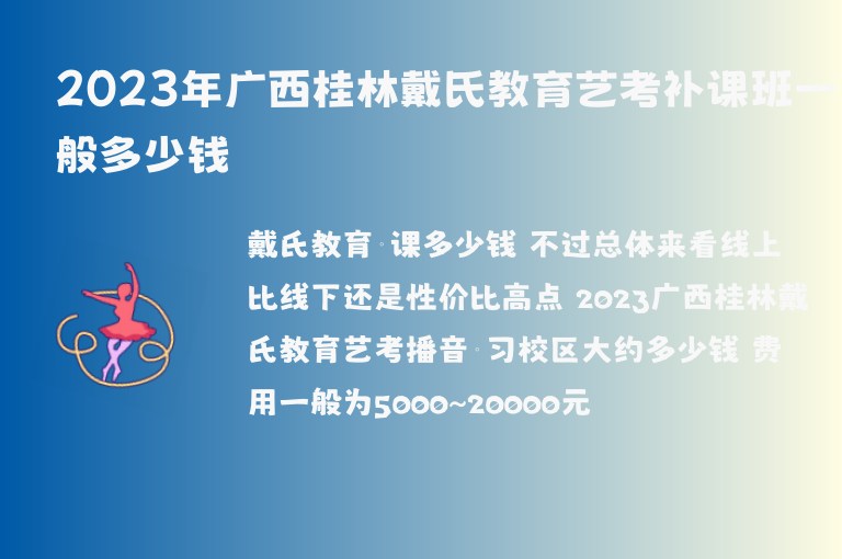 2023年廣西桂林戴氏教育藝考補課班一般多少錢