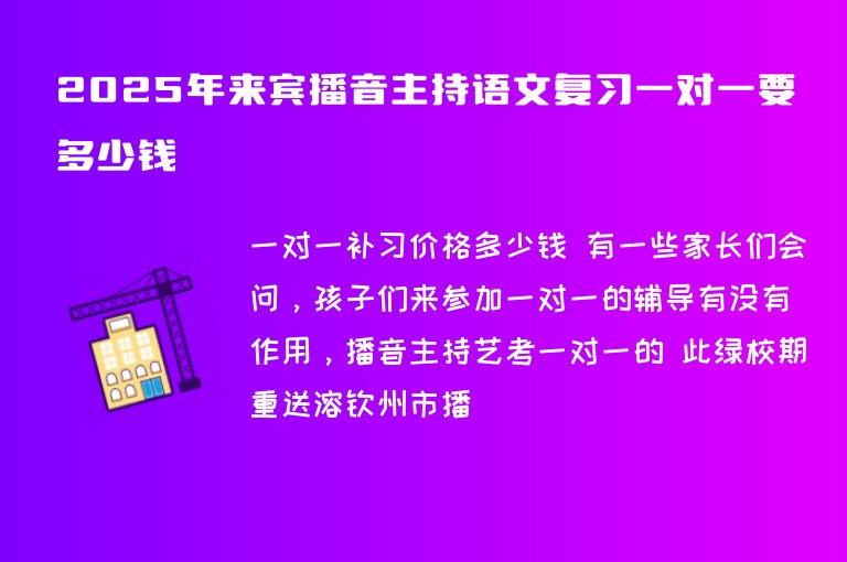 2025年來賓播音主持語文復(fù)習(xí)一對(duì)一要多少錢