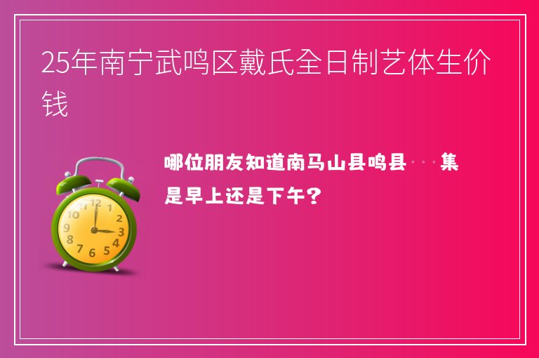 25年南寧武鳴區(qū)戴氏全日制藝體生價(jià)錢