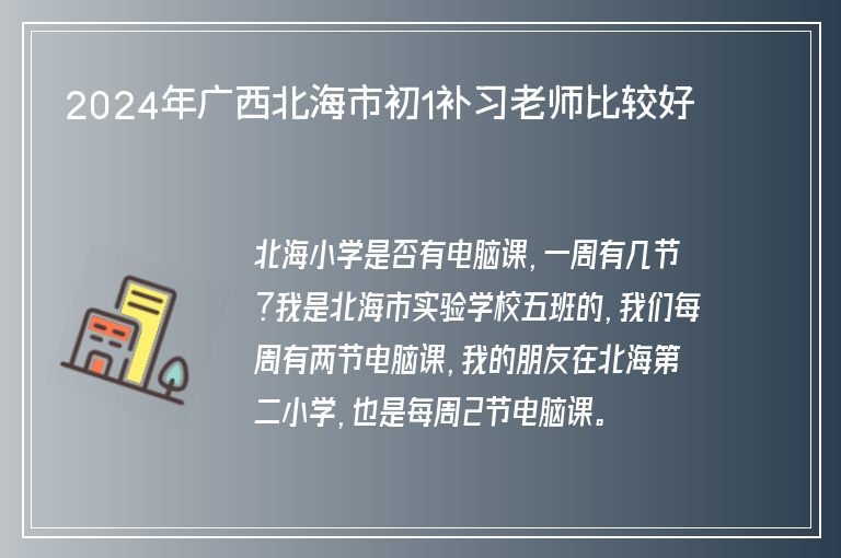 2024年廣西北海市初1補(bǔ)習(xí)老師比較好