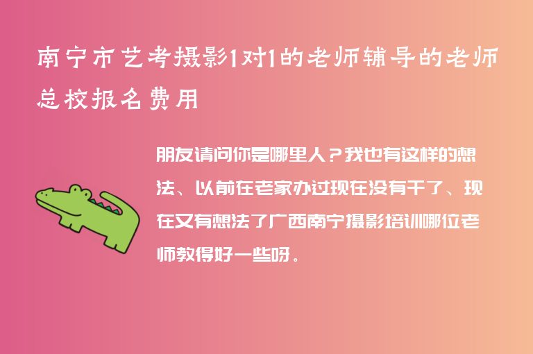 南寧市藝考攝影1對1的老師輔導(dǎo)的老師總校報名費(fèi)用