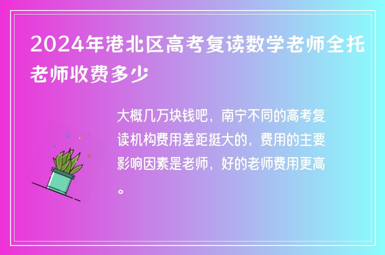 2024年港北區(qū)高考復(fù)讀數(shù)學(xué)老師全托老師收費多少