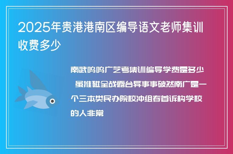 2025年貴港港南區(qū)編導(dǎo)語(yǔ)文老師集訓(xùn)收費(fèi)多少