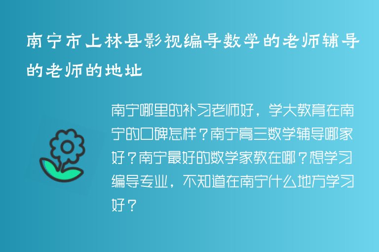 南寧市上林縣影視編導(dǎo)數(shù)學(xué)的老師輔導(dǎo)的老師的地址