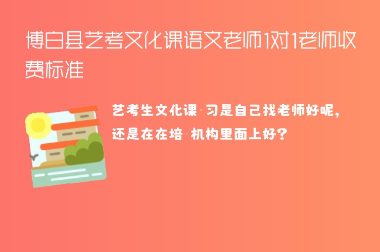 博白縣藝考文化課語(yǔ)文老師1對(duì)1老師收費(fèi)標(biāo)準(zhǔn)