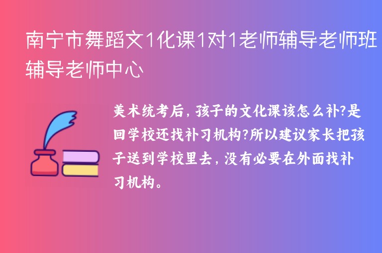 南寧市舞蹈文1化課1對1老師輔導(dǎo)老師班輔導(dǎo)老師中心