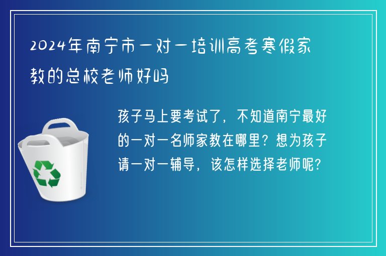 2024年南寧市一對(duì)一培訓(xùn)高考寒假家教的總校老師好嗎