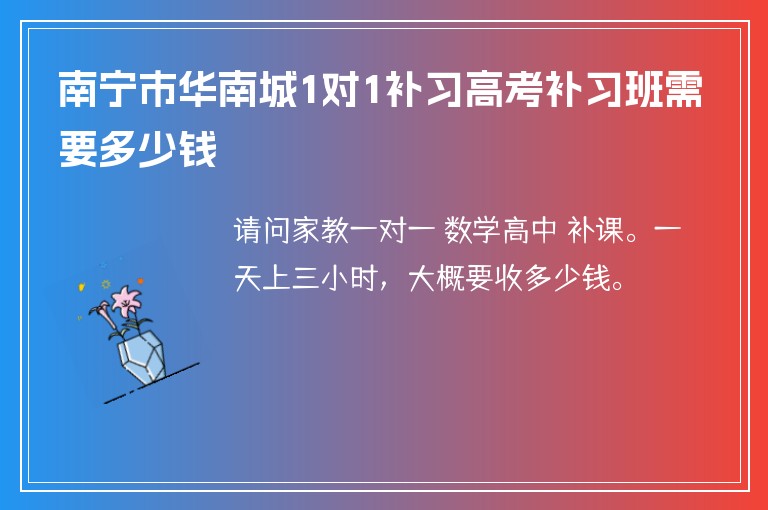 南寧市華南城1對1補習高考補習班需要多少錢