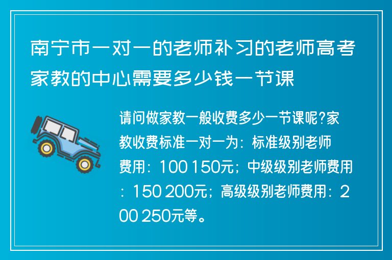 南寧市一對(duì)一的老師補(bǔ)習(xí)的老師高考家教的中心需要多少錢一節(jié)課