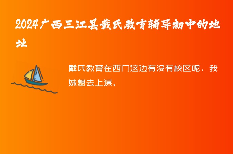 2024廣西三江縣戴氏教育輔導(dǎo)初中的地址