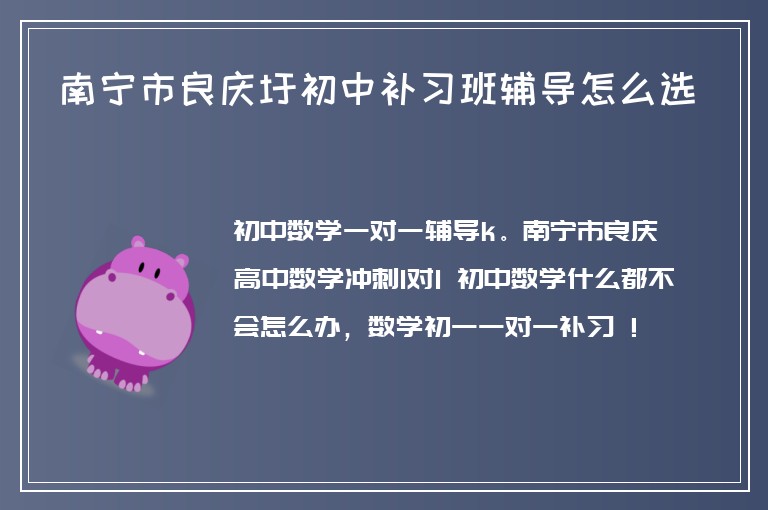 南寧市良慶圩初中補習(xí)班輔導(dǎo)怎么選