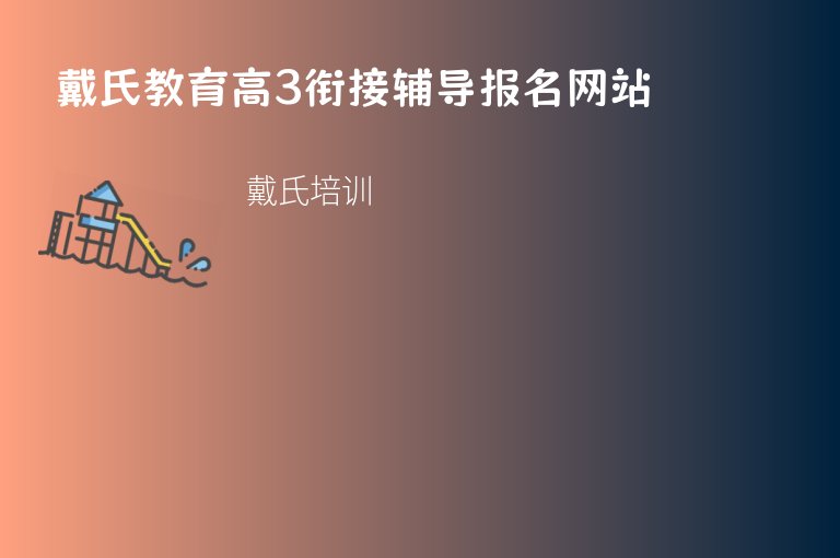 戴氏教育高3銜接輔導(dǎo)報(bào)名網(wǎng)站