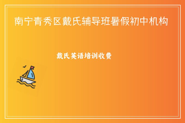 南寧青秀區(qū)戴氏輔導(dǎo)班暑假初中機構(gòu)