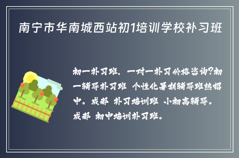 南寧市華南城西站初1培訓(xùn)學(xué)校補(bǔ)習(xí)班