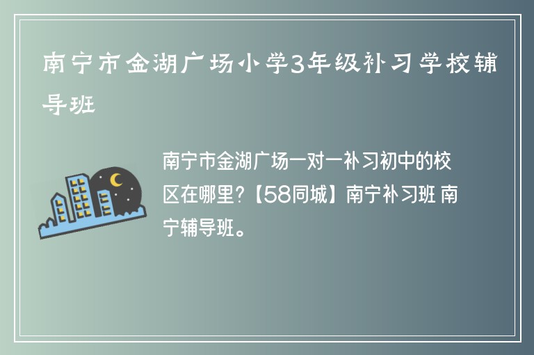 南寧市金湖廣場小學(xué)3年級補習(xí)學(xué)校輔導(dǎo)班