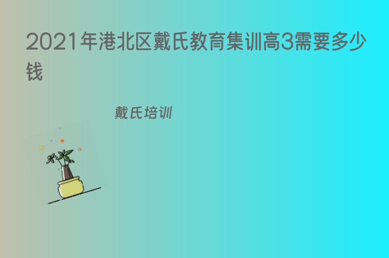 2021年港北區(qū)戴氏教育集訓高3需要多少錢