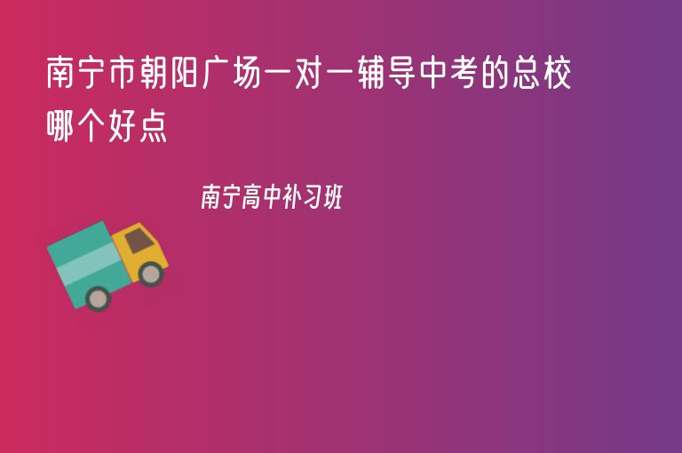 南寧市朝陽(yáng)廣場(chǎng)一對(duì)一輔導(dǎo)中考的總校哪個(gè)好點(diǎn)