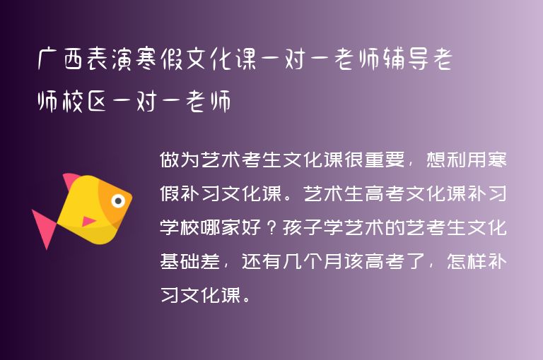 廣西表演寒假文化課一對(duì)一老師輔導(dǎo)老師校區(qū)一對(duì)一老師