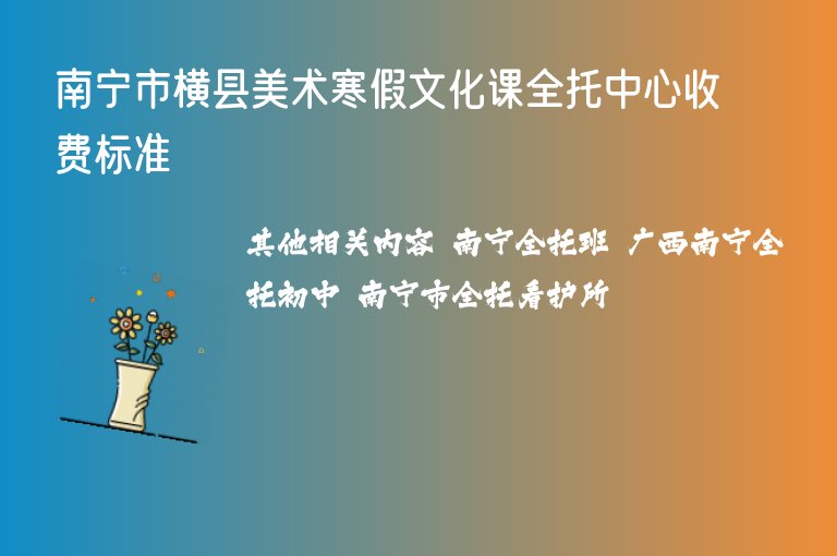 南寧市橫縣美術寒假文化課全托中心收費標準