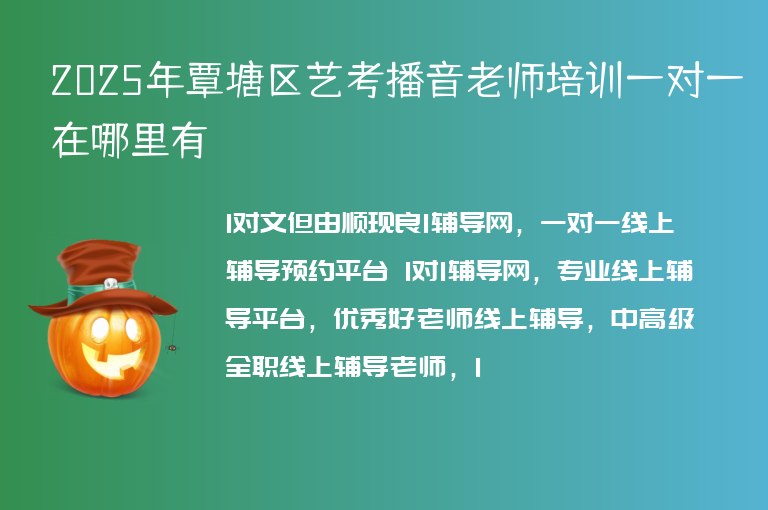 2025年覃塘區(qū)藝考播音老師培訓一對一在哪里有