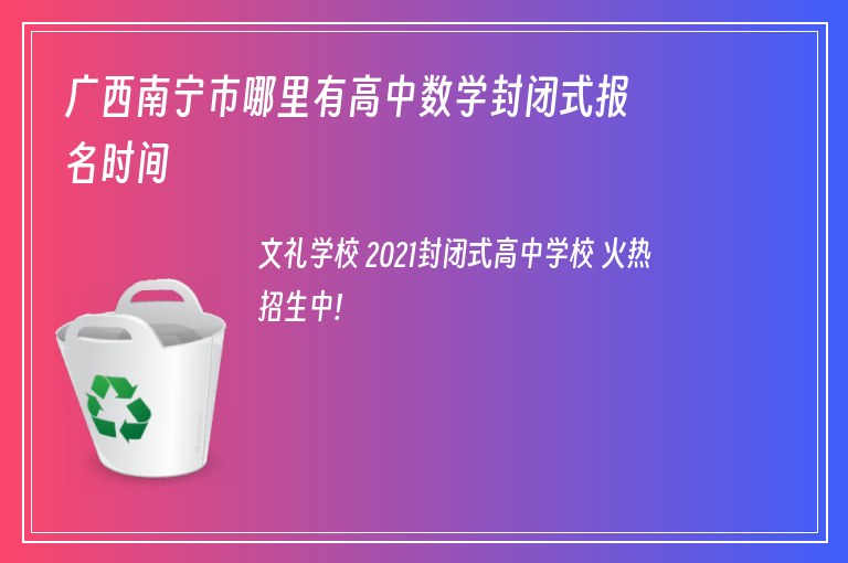 廣西南寧市哪里有高中數(shù)學(xué)封閉式報名時間