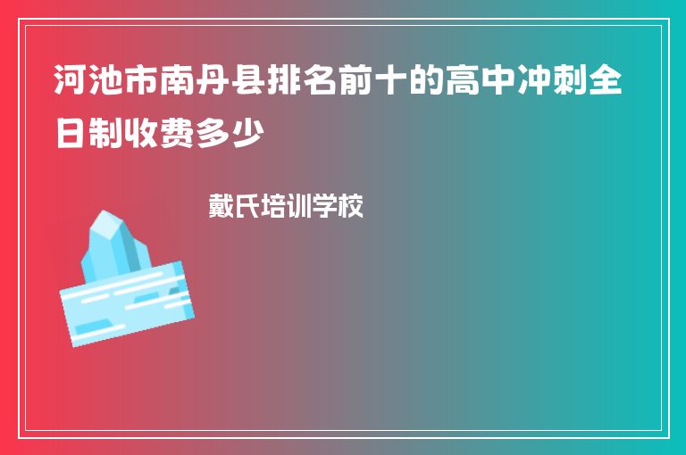 河池市南丹縣排名前十的高中沖刺全日制收費(fèi)多少