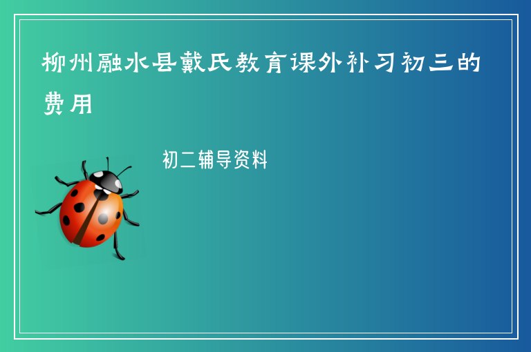 柳州融水縣戴氏教育課外補(bǔ)習(xí)初三的費(fèi)用