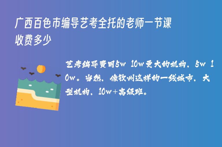 廣西百色市編導(dǎo)藝考全托的老師一節(jié)課收費(fèi)多少