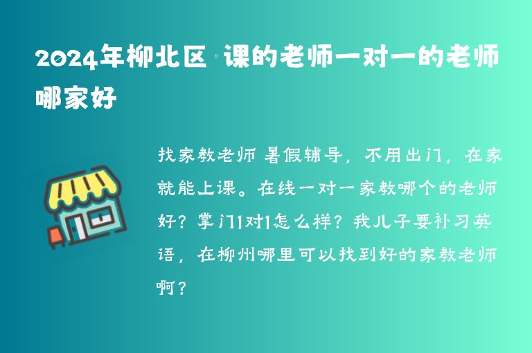 2024年柳北區(qū)補(bǔ)課的老師一對一的老師哪家好