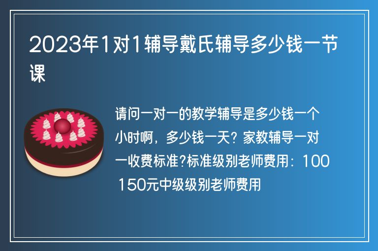 2023年1對1輔導(dǎo)戴氏輔導(dǎo)多少錢一節(jié)課