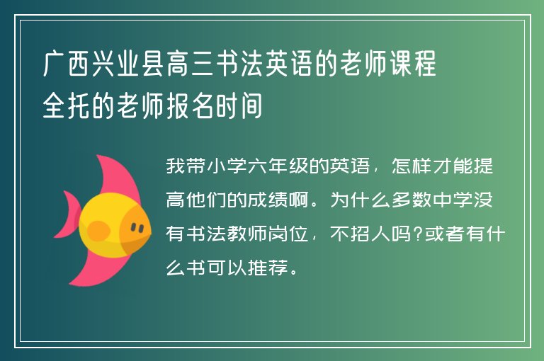 廣西興業(yè)縣高三書法英語的老師課程全托的老師報名時間