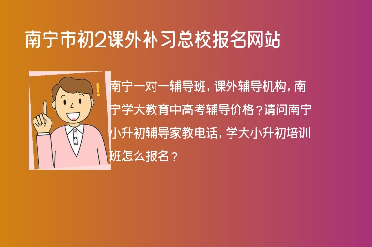 南寧市初2課外補(bǔ)習(xí)總校報(bào)名網(wǎng)站