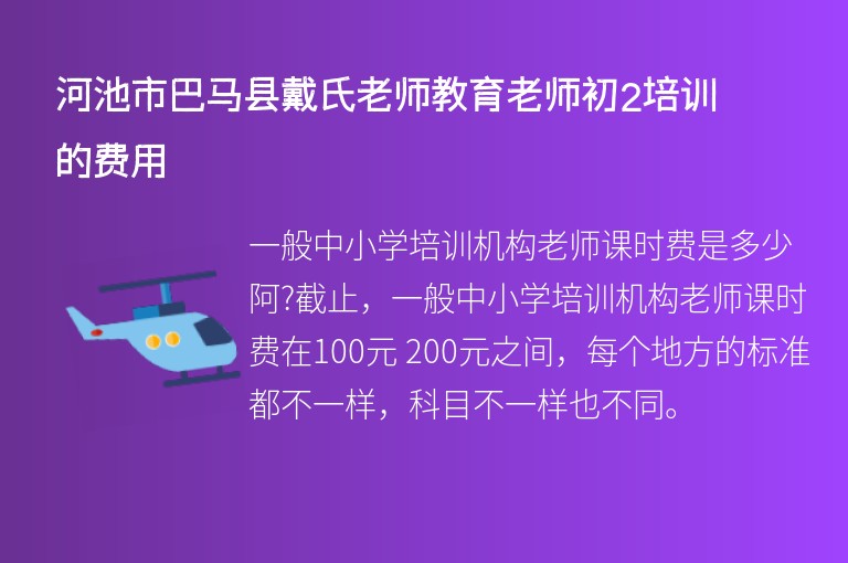 河池市巴馬縣戴氏老師教育老師初2培訓(xùn)的費(fèi)用