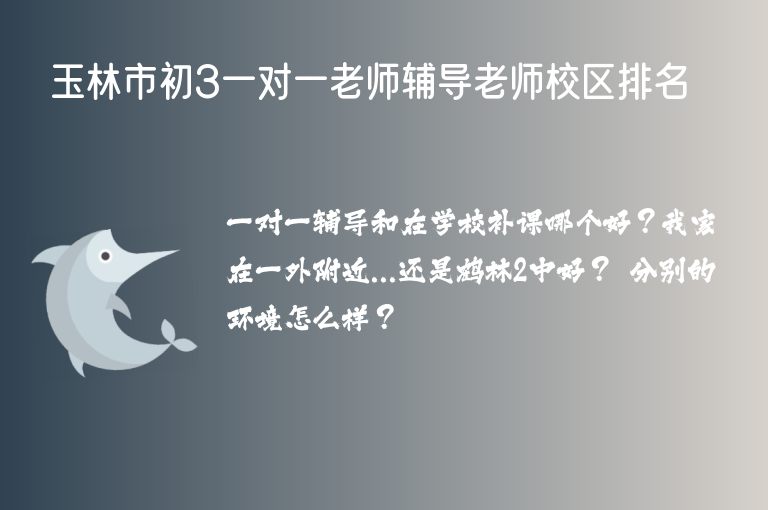 玉林市初3一對一老師輔導(dǎo)老師校區(qū)排名