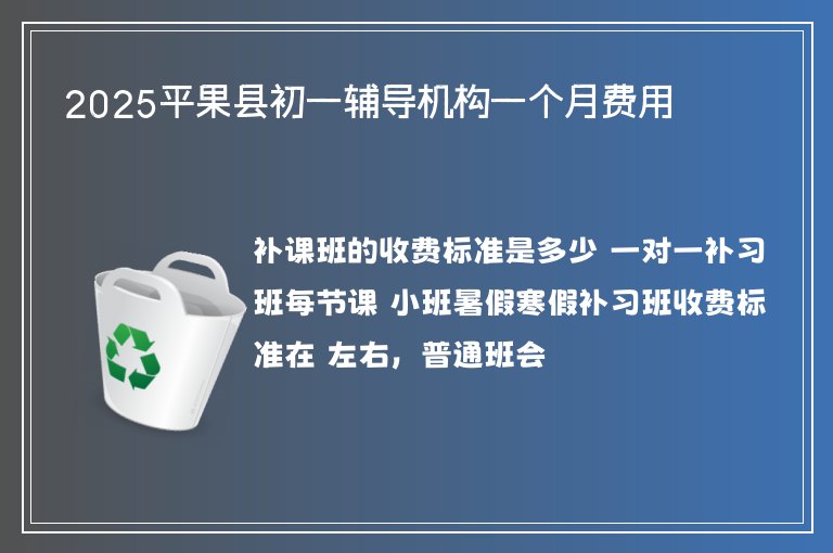 2025平果縣初一輔導(dǎo)機構(gòu)一個月費用