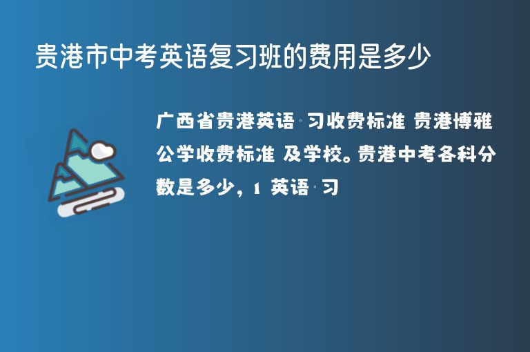 貴港市中考英語復(fù)習(xí)班的費(fèi)用是多少