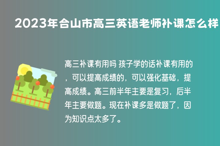 2023年合山市高三英語(yǔ)老師補(bǔ)課怎么樣