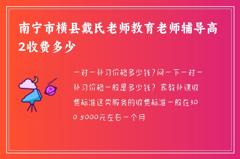 南寧市橫縣戴氏老師教育老師輔導(dǎo)高2收費(fèi)多少